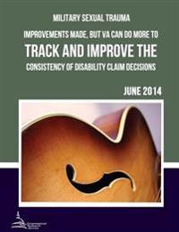 MILITARY SEXUAL TRAUMA Improvements Made, but VA Can Do More to Track and Improve the Consistency of Disability Claim Decisions