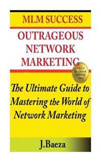 Outrageous Network Marketing: MLM Success