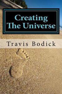 Creating The Universe: A Guide To Magic and Self-Exploration
