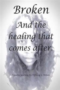 Broken: And The Healing That Comes After