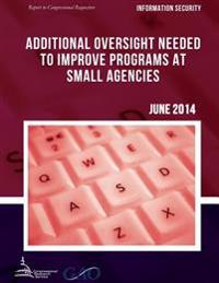 INFORMATION SECURITY Additional Oversight Needed to Improve Programs at Small Agencies