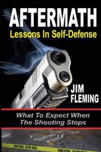 Aftermath: Lessons In-Self Defense: What To Expect When the Shooting Stops
