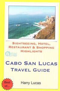Cabo San Lucas Travel Guide: Sightseeing, Hotel, Restaurant & Shopping Highlights