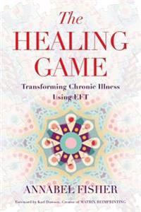 The Healing Game: Transforming Chronic Illness Using EFT