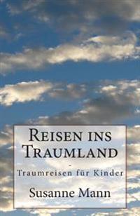 Reisen ins Traumland: Traumreisen für Kinder