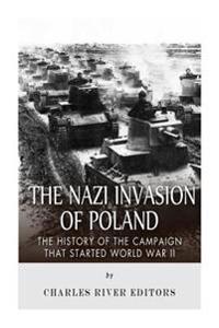 The Nazi Invasion of Poland: The History of the Campaign that Started World War II