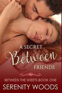 A Secret Between Friends: A Friends-To-Lovers Sexy Romance