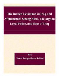 The Invited Leviathan in Iraq and Afghanistan: Strong-Men, The Afghan Local Police, and Sons of Iraq