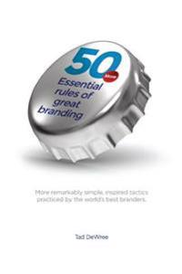 50 More Essential Rules of Great Branding: More simple, inspired practices used by some of the world's best branders.
