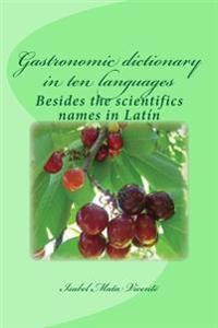 Gastronomic dictionary in ten languages: Besides the scientifics names in Latin