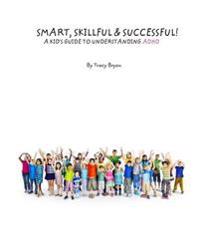 Smart, Skillful & Successful! A Kid's Guide To Understanding ADHD