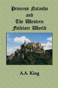 Princess Natasha and The Western Folklore World: A Novella by A.A. King