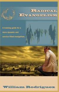 Radical Evangelism: A training guide for a more dynamic and service filled evangelism