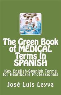 The Green Book of Medical Terms In Spanish: Key English-Spanish Terms for Healthcare Professionals