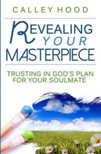 Revealing Your Masterpiece: Trusting in God's Plan for Your Soulmate