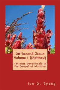 60 Second Jesus Volume 1 (Matthew): 1 Minute Devotionals in the Gospel of Matthew