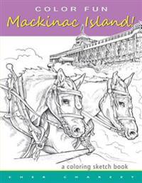 COLOR FUN - Mackinac Island! A coloring sketch book.: Color all of Mackinac Island's famous treasures, sights and unique things that it has to offer.