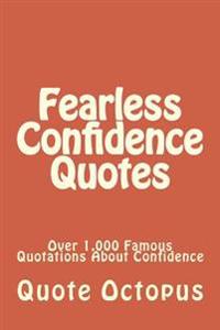 Fearless Confidence Quotes: Over 1,000 Famous Quotations About Confidence