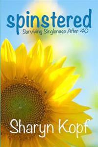 Spinstered: Surviving Singleness After Forty
