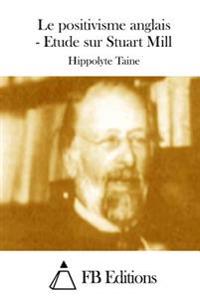 Le positivisme anglais - Etude sur Stuart Mill