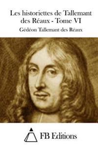 Les historiettes de Tallemant des Réaux - Tome VI