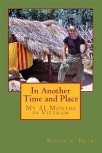 In Another Time and Place: My 31 Months in Vietnam