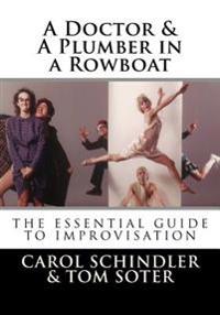 A Doctor & a Plumber in a Rowboat: The Essential Guide to Improvisation