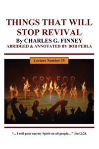 THINGS THAT WILL STOP A REVIVAL By CHARLES G. FINNEY: ABRIDGED & ANNOTATED By Bob Perla