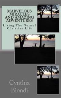 Marvelous Miracles and Amazing Adventures: Living the Normal Christian Life