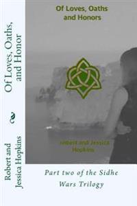 Of Loves, Oaths, and Honor: Part two of the Sidhe Wars Trilogy