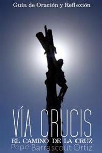 El Santo Via Crucis: El Camino de la Cruz