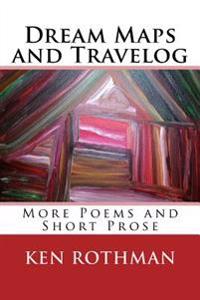 Dream Maps and Travelog: More Poems and Short Prose