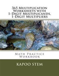 365 Multiplication Worksheets with 1-Digit Multiplicands, 1-Digit Multipliers: Math Practice Workbook
