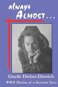 always ALMOST: WWII Diaries of a German Teen