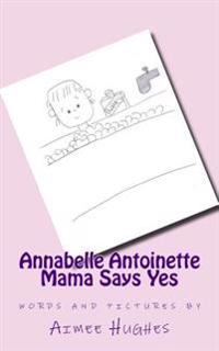 Annabelle Antoinette Mama Says Yes