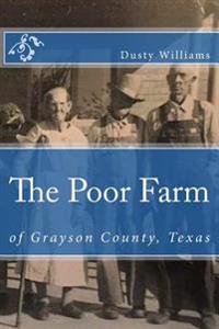 The Poor Farm: Of Grayson County, Texas