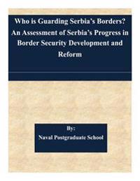 Who is Guarding Serbia's Borders? An Assessment of Serbia's Progress in Border Security Development and Reform