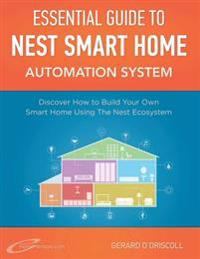 Nest Smart Home Automation System Handbook: Discover How to Build Your Own Smart Home Using The Nest Ecosystem