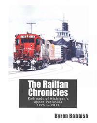 The Railfan Chronicles, Railroads of Michigan's Upper Peninsula, 1975 to 2013