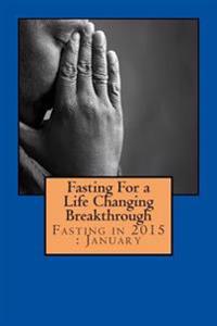 Fasting For a Life Changing Breakthrough: Fasting in 2015: January