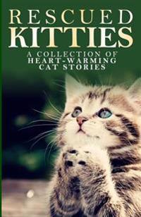 Rescued Kitties: A Collection of Heart-Warming Cat Stories