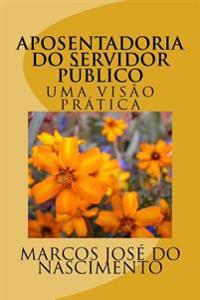 Aposentadoria do Servidor Publico: Uma Visão Prática