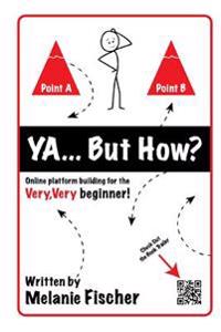 Ya...But How?: Online platform building for the Very, Very beginner!