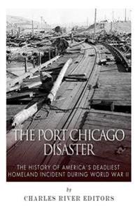 The Port Chicago Disaster: The History of America's Deadliest Homeland Incident during World War II