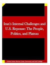 Iran's Internal Challenges and U.S. Reponse: The People, Politics, and Plateau