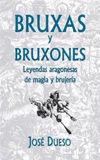 Bruxas y bruxones. Leyendas aragonesas de magia y brujería