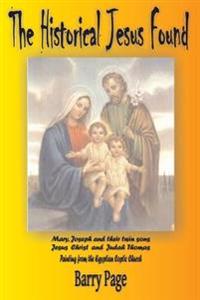 The Historical Jesus Found: The Real Life of Jesus as Revealed by the Vatican's Secret Archives and Other Texts