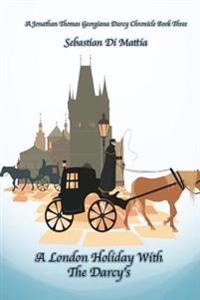 A London Holiday With The Darcy's: A Jonathan Thomas and Georgiana Darcy Chronicle