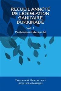 Recueil de législation sanitaire burkinabè: Vol. 1, Professions de santé