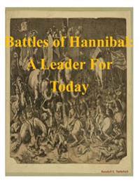 Battles of Hannibal: A Leader For Today